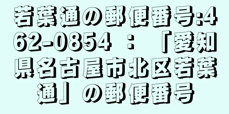 若葉通の郵便番号:462-0854 ： 「愛知県名古屋市北区若葉通」の郵便番号