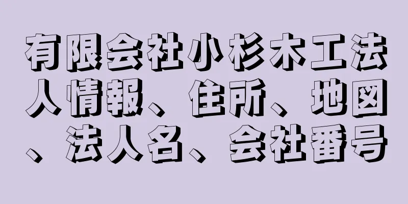 有限会社小杉木工法人情報、住所、地図、法人名、会社番号