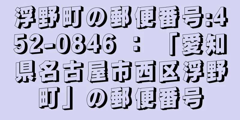 浮野町の郵便番号:452-0846 ： 「愛知県名古屋市西区浮野町」の郵便番号