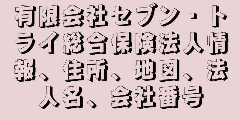 有限会社セブン・トライ総合保険法人情報、住所、地図、法人名、会社番号