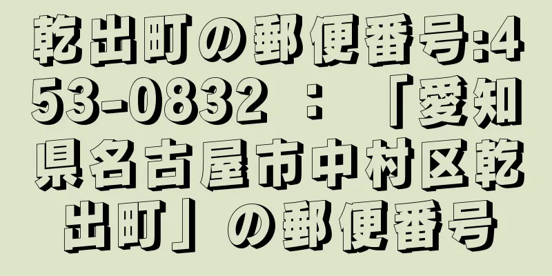 乾出町の郵便番号:453-0832 ： 「愛知県名古屋市中村区乾出町」の郵便番号