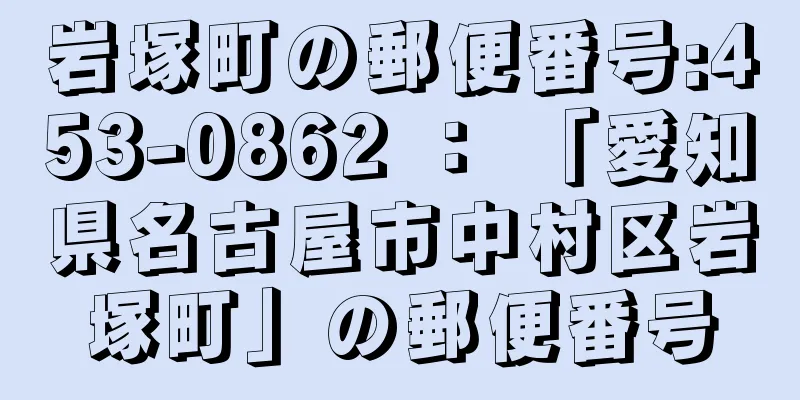 岩塚町の郵便番号:453-0862 ： 「愛知県名古屋市中村区岩塚町」の郵便番号