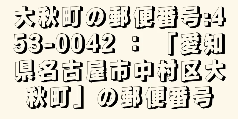 大秋町の郵便番号:453-0042 ： 「愛知県名古屋市中村区大秋町」の郵便番号