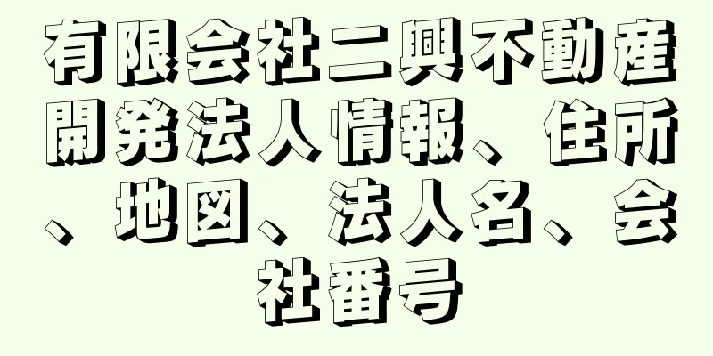 有限会社二興不動産開発法人情報、住所、地図、法人名、会社番号