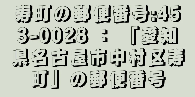 寿町の郵便番号:453-0028 ： 「愛知県名古屋市中村区寿町」の郵便番号