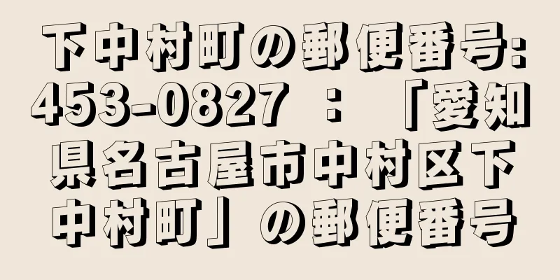 下中村町の郵便番号:453-0827 ： 「愛知県名古屋市中村区下中村町」の郵便番号