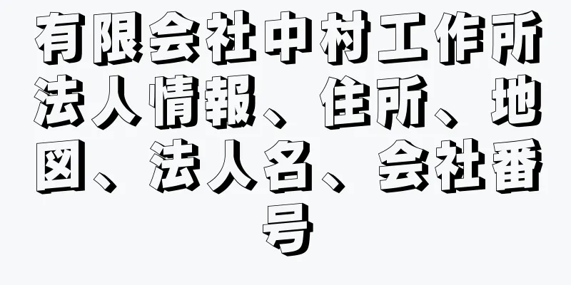 有限会社中村工作所法人情報、住所、地図、法人名、会社番号