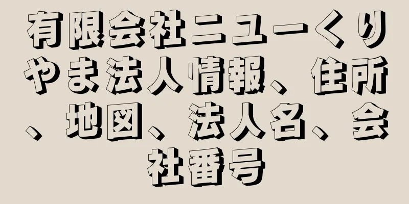 有限会社ニユーくりやま法人情報、住所、地図、法人名、会社番号