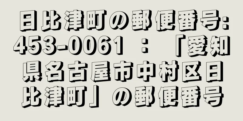 日比津町の郵便番号:453-0061 ： 「愛知県名古屋市中村区日比津町」の郵便番号