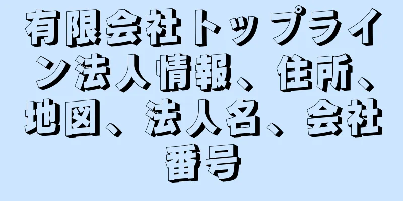 有限会社トップライン法人情報、住所、地図、法人名、会社番号