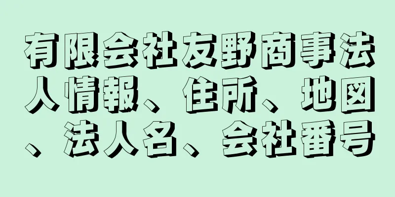 有限会社友野商事法人情報、住所、地図、法人名、会社番号