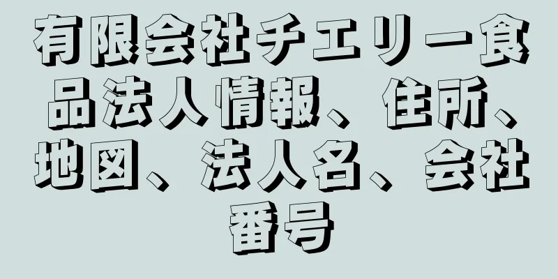 有限会社チエリー食品法人情報、住所、地図、法人名、会社番号