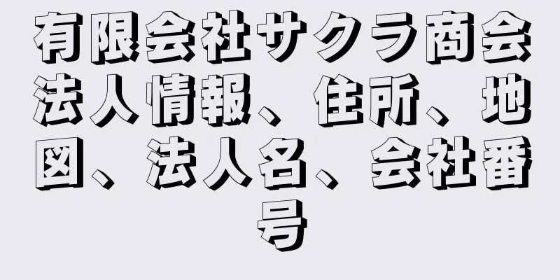 有限会社サクラ商会法人情報、住所、地図、法人名、会社番号