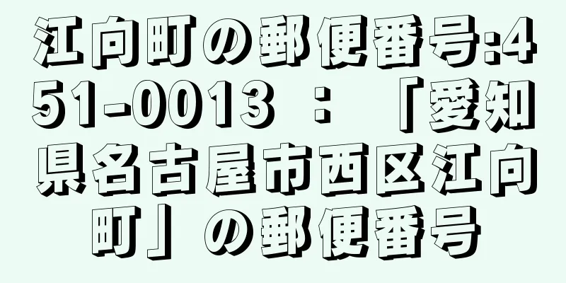 江向町の郵便番号:451-0013 ： 「愛知県名古屋市西区江向町」の郵便番号