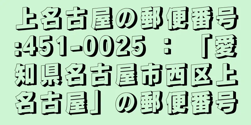 上名古屋の郵便番号:451-0025 ： 「愛知県名古屋市西区上名古屋」の郵便番号