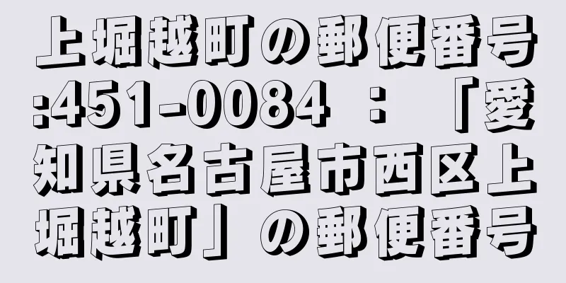 上堀越町の郵便番号:451-0084 ： 「愛知県名古屋市西区上堀越町」の郵便番号