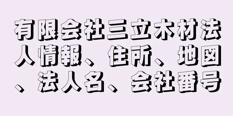 有限会社三立木材法人情報、住所、地図、法人名、会社番号