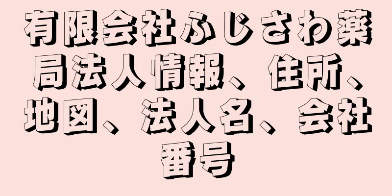 有限会社ふじさわ薬局法人情報、住所、地図、法人名、会社番号