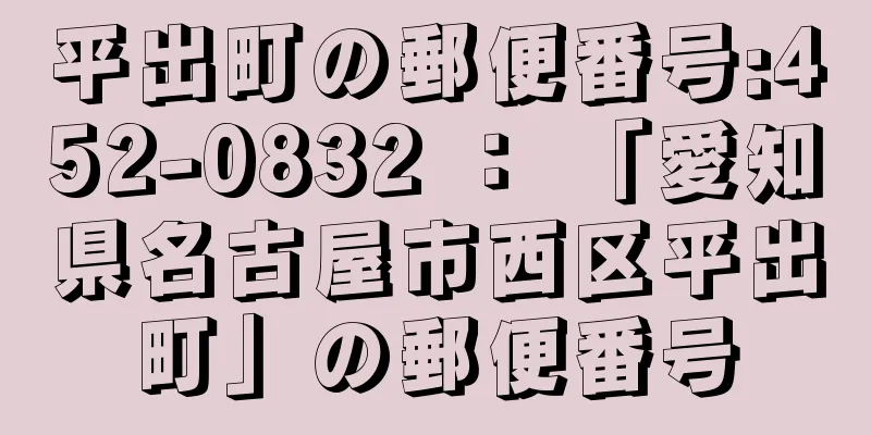 平出町の郵便番号:452-0832 ： 「愛知県名古屋市西区平出町」の郵便番号