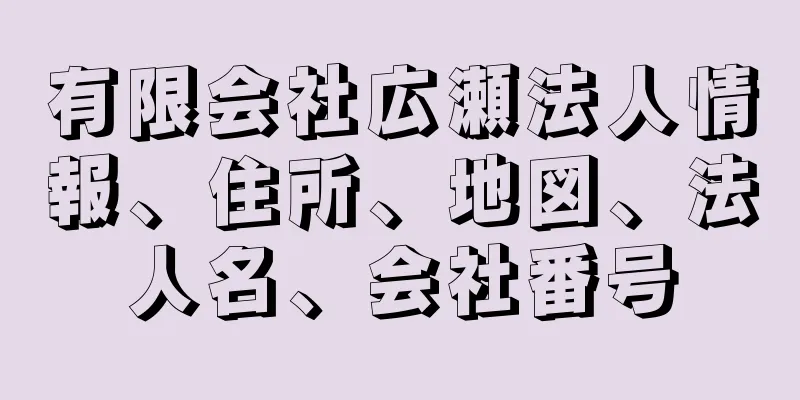 有限会社広瀬法人情報、住所、地図、法人名、会社番号