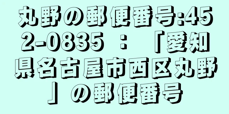 丸野の郵便番号:452-0835 ： 「愛知県名古屋市西区丸野」の郵便番号