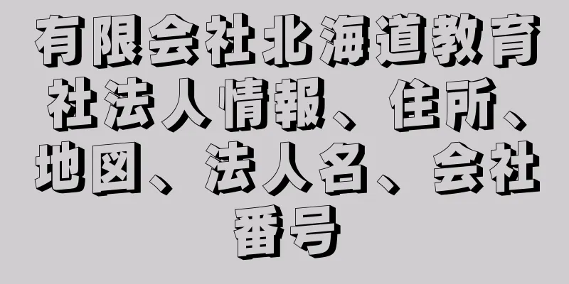 有限会社北海道教育社法人情報、住所、地図、法人名、会社番号