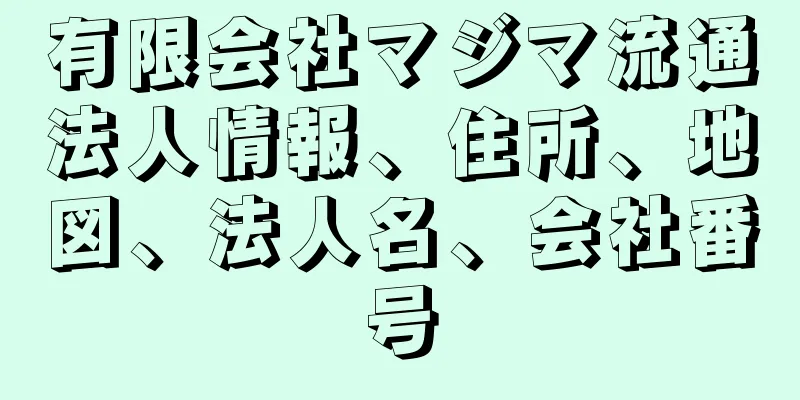 有限会社マジマ流通法人情報、住所、地図、法人名、会社番号