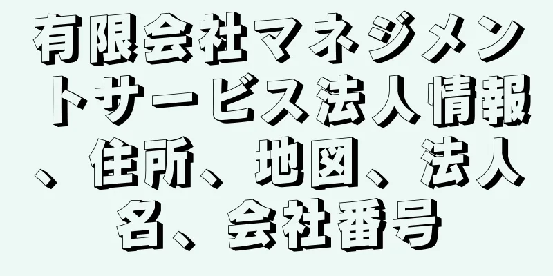 有限会社マネジメントサービス法人情報、住所、地図、法人名、会社番号