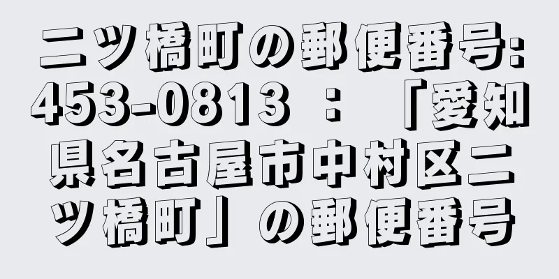 二ツ橋町の郵便番号:453-0813 ： 「愛知県名古屋市中村区二ツ橋町」の郵便番号