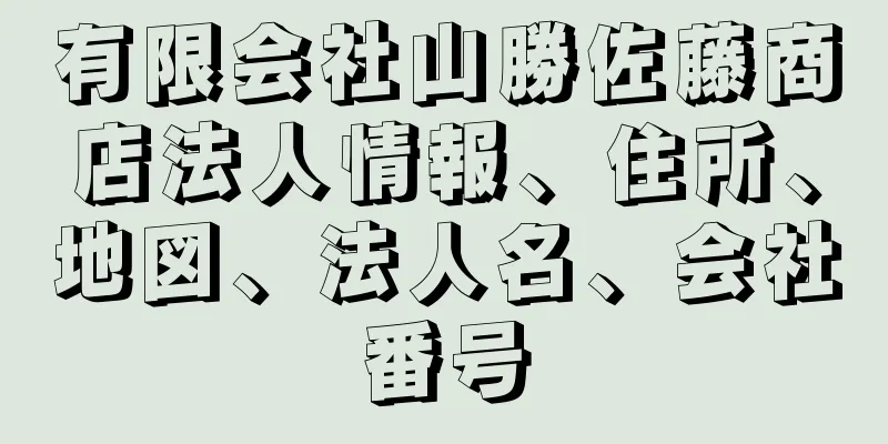 有限会社山勝佐藤商店法人情報、住所、地図、法人名、会社番号