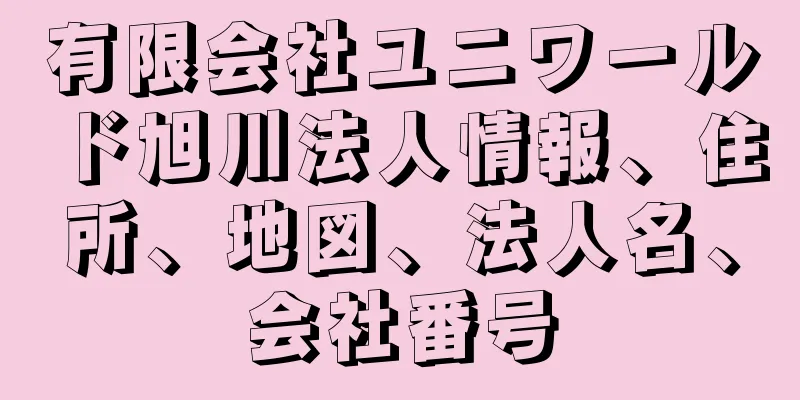 有限会社ユニワールド旭川法人情報、住所、地図、法人名、会社番号