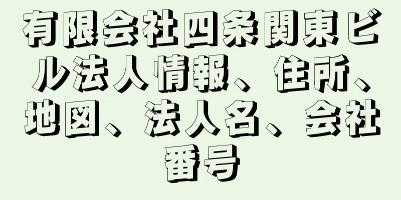 有限会社四条関東ビル法人情報、住所、地図、法人名、会社番号