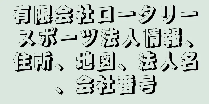 有限会社ロータリースポーツ法人情報、住所、地図、法人名、会社番号