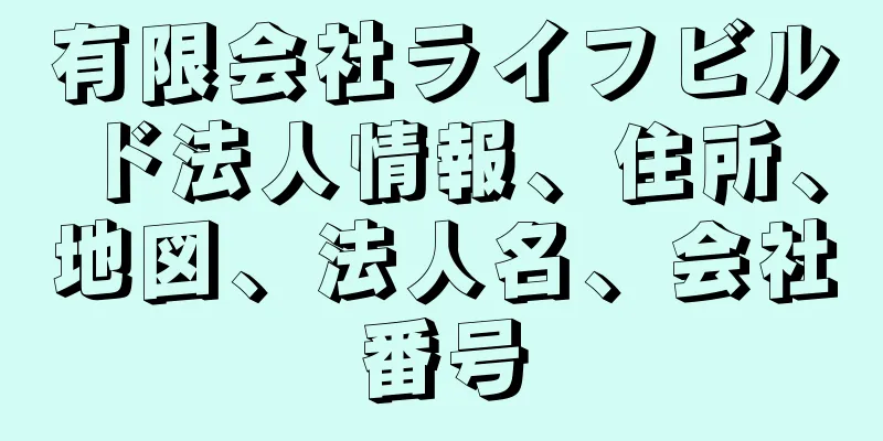 有限会社ライフビルド法人情報、住所、地図、法人名、会社番号