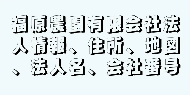 福原農園有限会社法人情報、住所、地図、法人名、会社番号