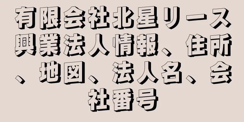 有限会社北星リース興業法人情報、住所、地図、法人名、会社番号