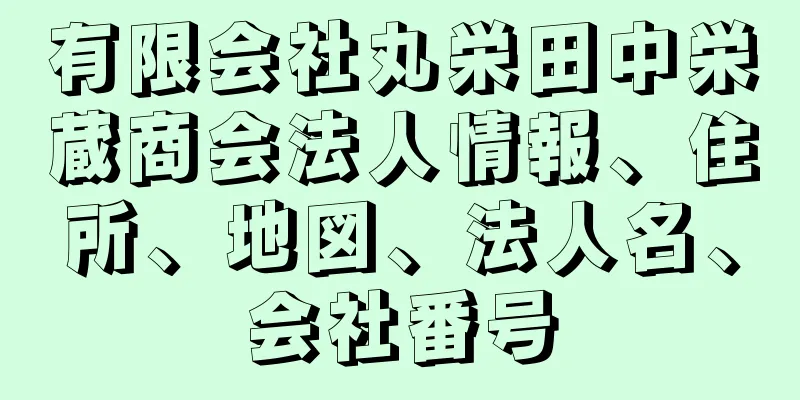 有限会社丸栄田中栄蔵商会法人情報、住所、地図、法人名、会社番号