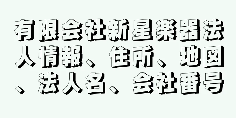 有限会社新星楽器法人情報、住所、地図、法人名、会社番号