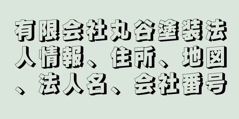 有限会社丸谷塗装法人情報、住所、地図、法人名、会社番号