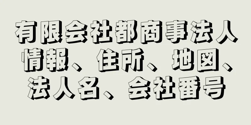 有限会社都商事法人情報、住所、地図、法人名、会社番号