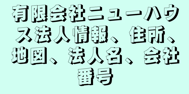 有限会社ニューハウス法人情報、住所、地図、法人名、会社番号