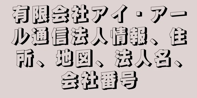 有限会社アイ・アール通信法人情報、住所、地図、法人名、会社番号