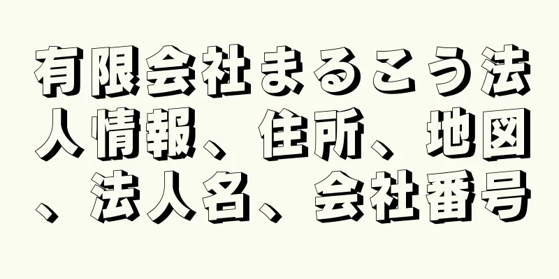 有限会社まるこう法人情報、住所、地図、法人名、会社番号