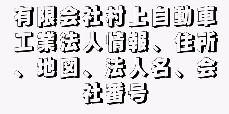 有限会社村上自動車工業法人情報、住所、地図、法人名、会社番号