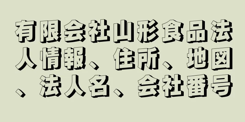 有限会社山形食品法人情報、住所、地図、法人名、会社番号