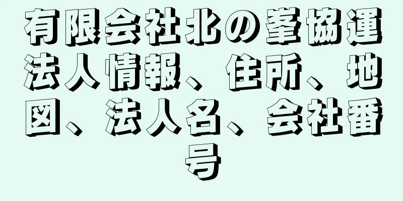 有限会社北の峯協運法人情報、住所、地図、法人名、会社番号