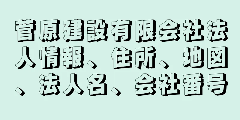 菅原建設有限会社法人情報、住所、地図、法人名、会社番号