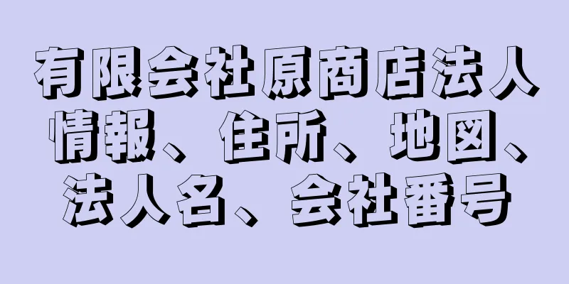 有限会社原商店法人情報、住所、地図、法人名、会社番号