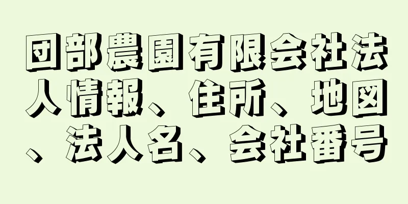 団部農園有限会社法人情報、住所、地図、法人名、会社番号