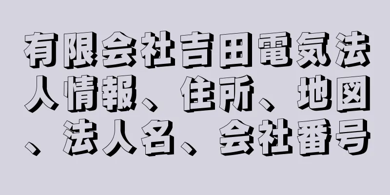 有限会社吉田電気法人情報、住所、地図、法人名、会社番号